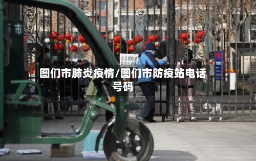 图们市肺炎疫情/图们市防疫站电话号码-第2张图片