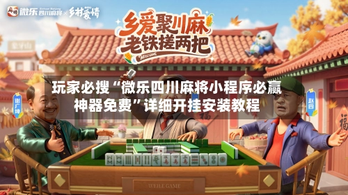 玩家必搜“微乐四川麻将小程序必赢神器免费”详细开挂安装教程-第2张图片