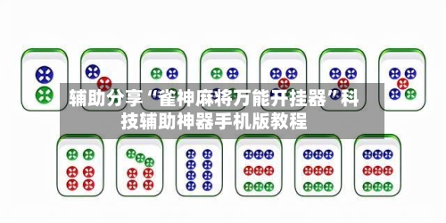 辅助分享“雀神麻将万能开挂器”科技辅助神器手机版教程-第3张图片