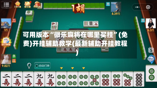 可用版本“微乐麻将在哪里买挂”(免费)开挂辅助教学(最新辅助开挂教程)-第1张图片