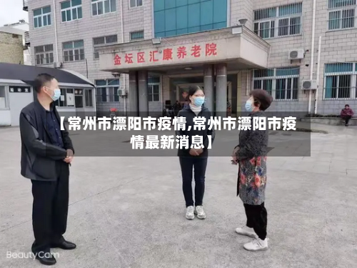 【常州市漂阳市疫情,常州市漂阳市疫情最新消息】-第1张图片