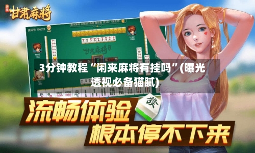 3分钟教程“闲来麻将有挂吗	”(曝光透视必备猫腻)-第1张图片