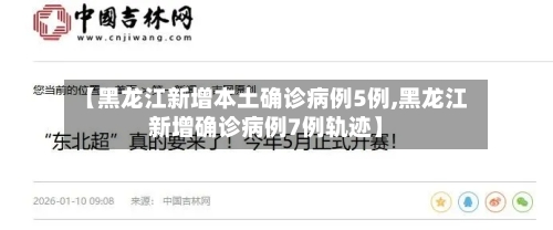 【黑龙江新增本土确诊病例5例,黑龙江新增确诊病例7例轨迹】-第2张图片