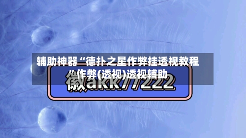 辅助神器“德扑之星作弊挂透视教程	”作弊(透视)透视辅助-第1张图片