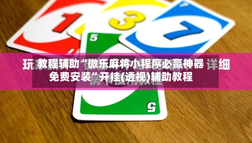教程辅助“微乐麻将小程序必赢神器免费安装”开挂(透视)辅助教程-第1张图片