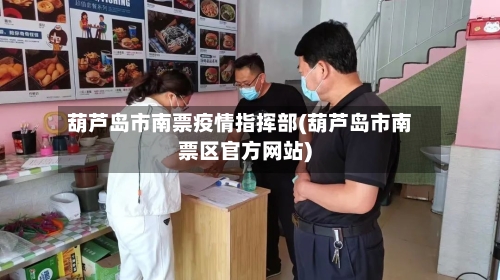 葫芦岛市南票疫情指挥部(葫芦岛市南票区官方网站)-第1张图片