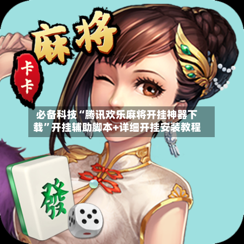 必备科技“腾讯欢乐麻将开挂神器下载”开挂辅助脚本+详细开挂安装教程-第1张图片