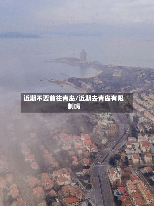 近期不要前往青岛/近期去青岛有限制吗-第1张图片