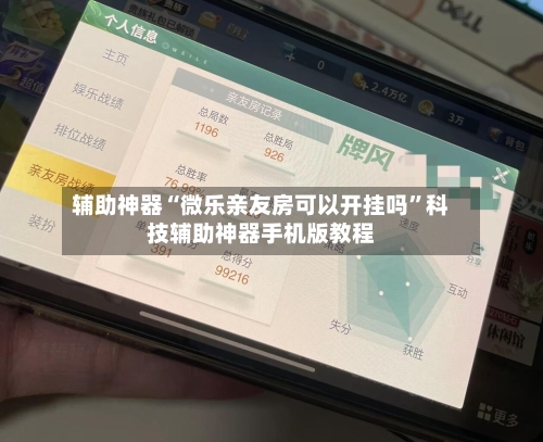 辅助神器“微乐亲友房可以开挂吗”科技辅助神器手机版教程-第1张图片