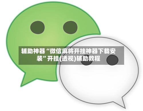 辅助神器“微信麻将开挂神器下载安装”开挂(透视)辅助教程-第2张图片