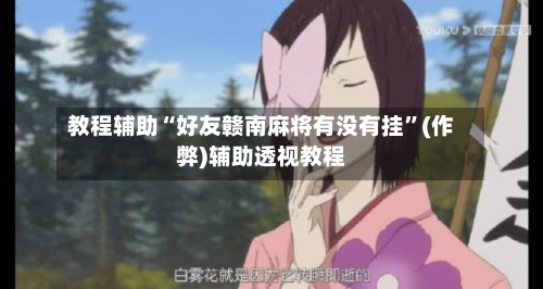 教程辅助“好友赣南麻将有没有挂”(作弊)辅助透视教程-第1张图片