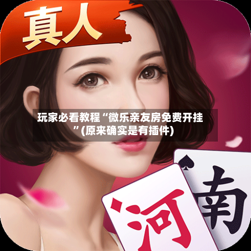 玩家必看教程“微乐亲友房免费开挂”(原来确实是有插件)-第1张图片