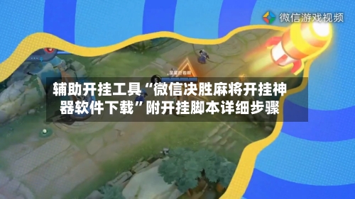 辅助开挂工具“微信决胜麻将开挂神器软件下载”附开挂脚本详细步骤-第2张图片