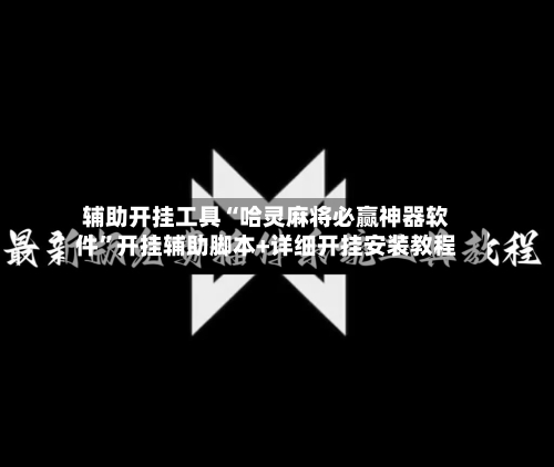 辅助开挂工具“哈灵麻将必赢神器软件	”开挂辅助脚本+详细开挂安装教程-第3张图片