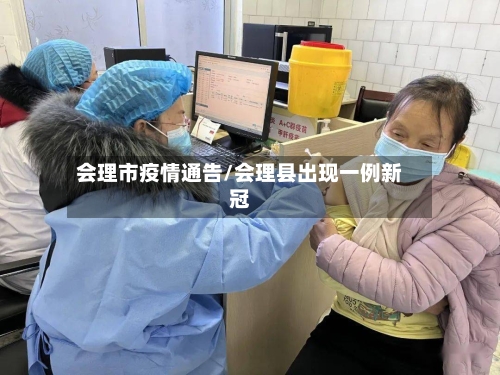 会理市疫情通告/会理县出现一例新冠-第3张图片