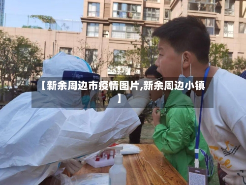 【新余周边市疫情图片,新余周边小镇】-第2张图片