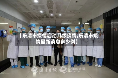 【乐清市疫情启动几级疫情,乐清市疫情最新消息多少例】-第3张图片