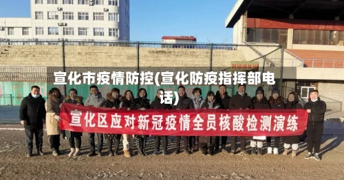 宣化市疫情防控(宣化防疫指挥部电话)-第1张图片