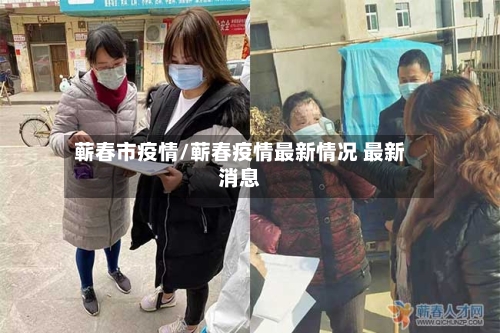 蕲春市疫情/蕲春疫情最新情况 最新消息-第1张图片