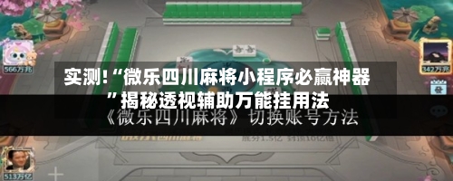 实测!“微乐四川麻将小程序必赢神器”揭秘透视辅助万能挂用法-第1张图片