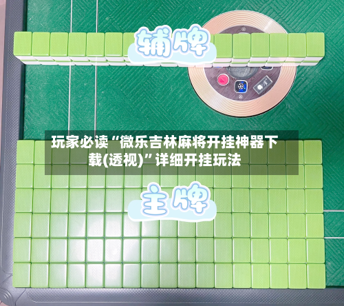 玩家必读“微乐吉林麻将开挂神器下载(透视)”详细开挂玩法-第3张图片