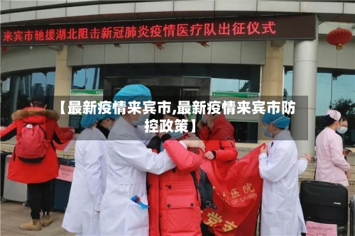 【最新疫情来宾市,最新疫情来宾市防控政策】-第1张图片