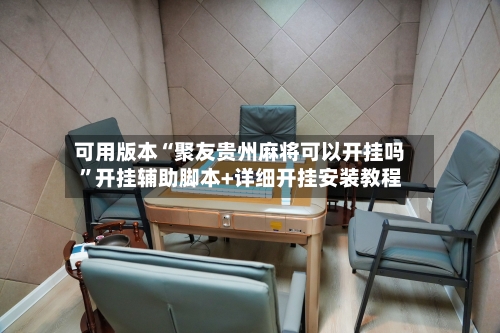 可用版本“聚友贵州麻将可以开挂吗”开挂辅助脚本+详细开挂安装教程-第2张图片