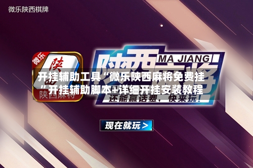 开挂辅助工具“微乐陕西麻将免费挂	”开挂辅助脚本+详细开挂安装教程-第2张图片
