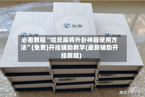 必看教程“哈灵麻将外卦神器使用方法”(免费)开挂辅助教学(最新辅助开挂教程)-第2张图片