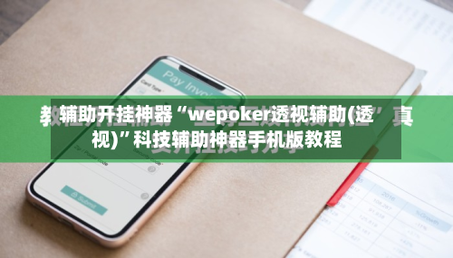 辅助开挂神器“wepoker透视辅助(透视)	”科技辅助神器手机版教程-第1张图片
