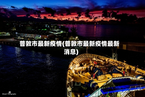普敦市最新疫情(普敦市最新疫情最新消息)-第1张图片