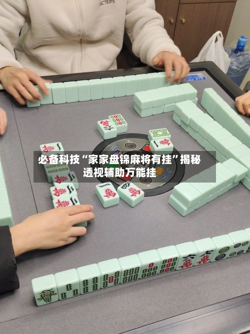必备科技“家家盘锦麻将有挂	”揭秘透视辅助万能挂-第2张图片
