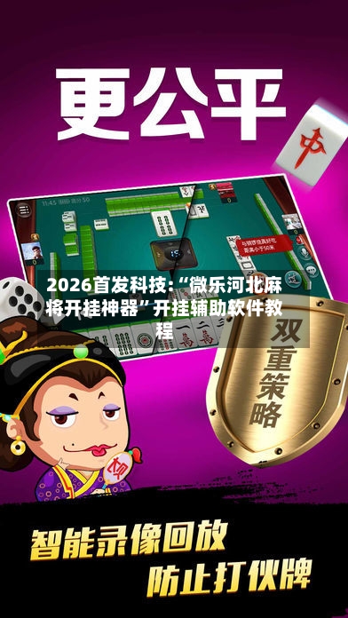 2026首发科技:“微乐河北麻将开挂神器”开挂辅助软件教程-第1张图片
