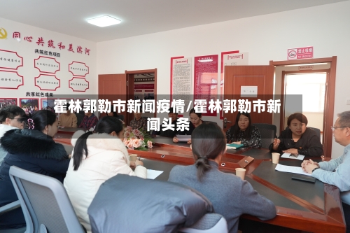 霍林郭勒市新闻疫情/霍林郭勒市新闻头条-第1张图片