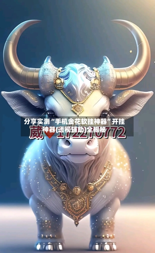 分享实测“手机金花软挂神器”开挂神器{透视辅助}全揭秘-第1张图片